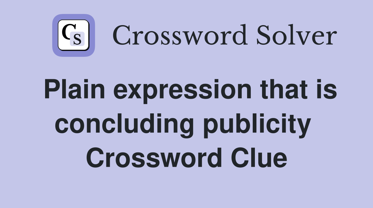 Plain expression that is concluding publicity  Crossword Clue