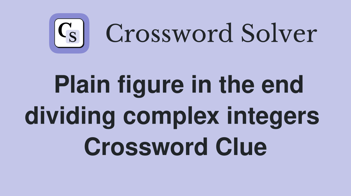 Plain figure in the end dividing complex integers  Crossword Clue