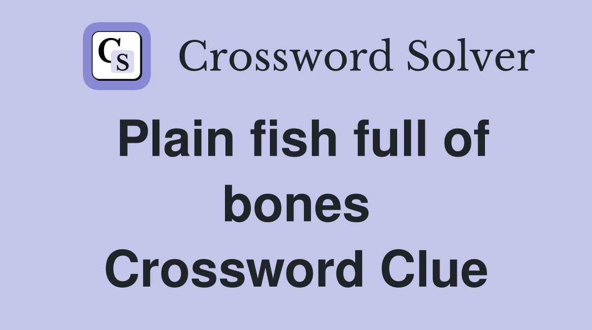 Plain fish full of bones Crossword Clue