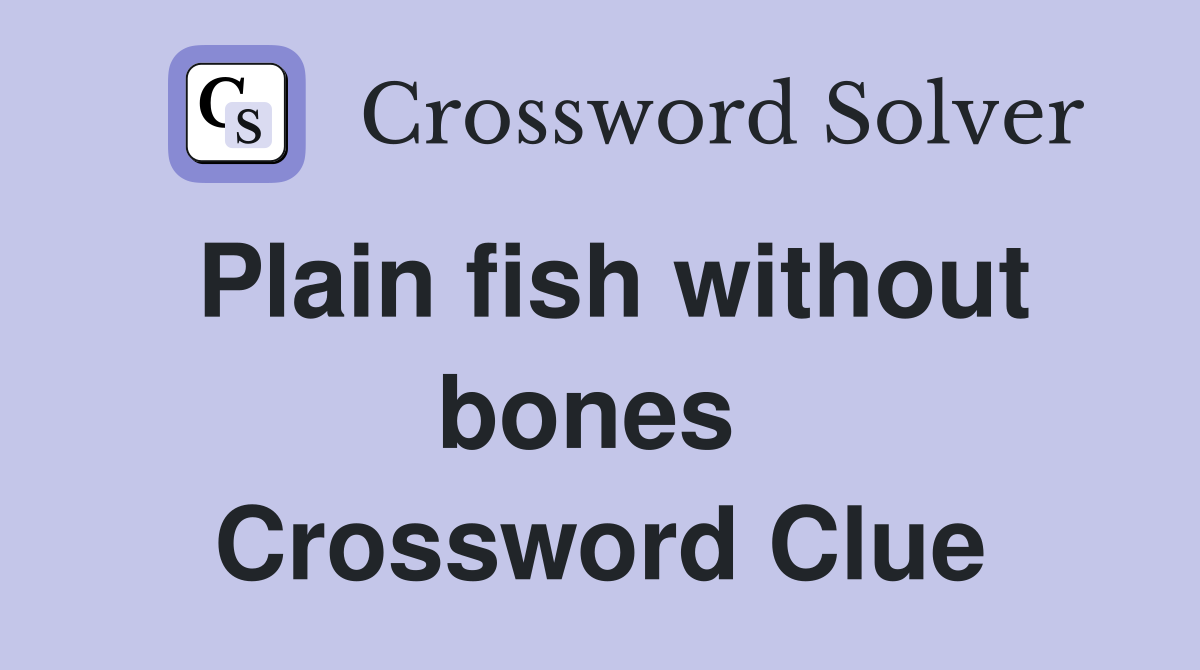Plain fish without bones  Crossword Clue