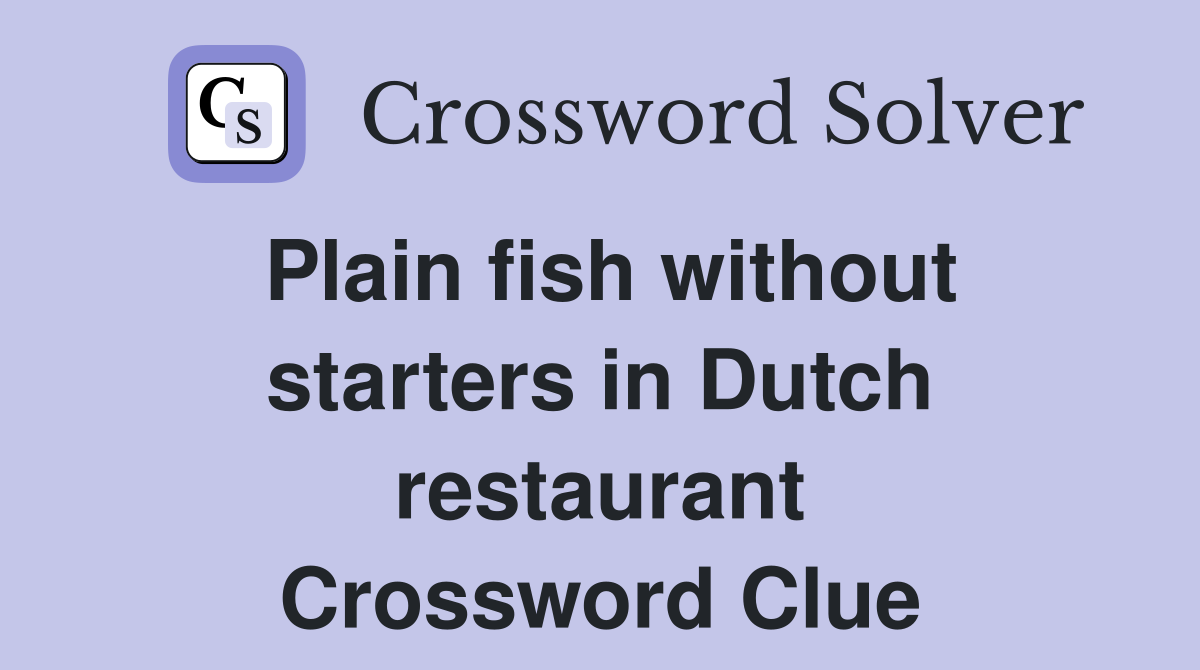 Plain fish without starters in Dutch restaurant Crossword Clue