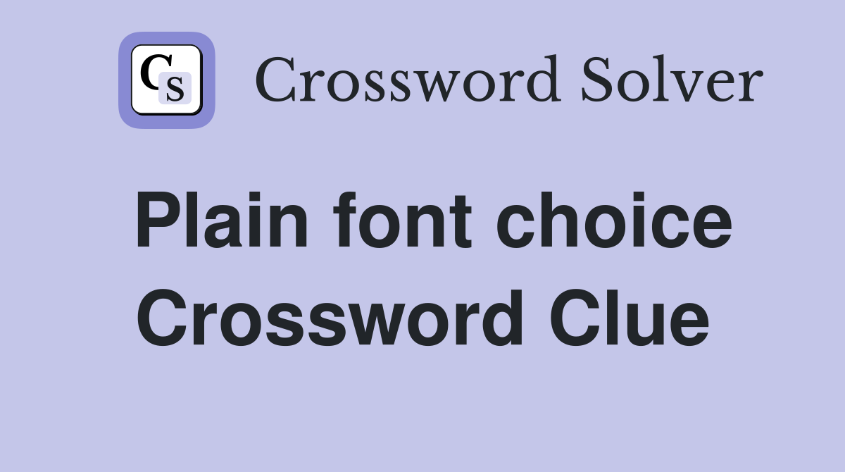 Plain font choice Crossword Clue