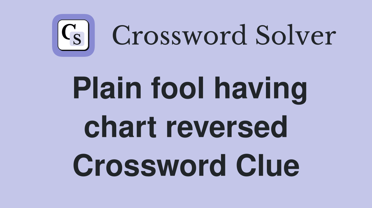 Plain fool having chart reversed Crossword Clue