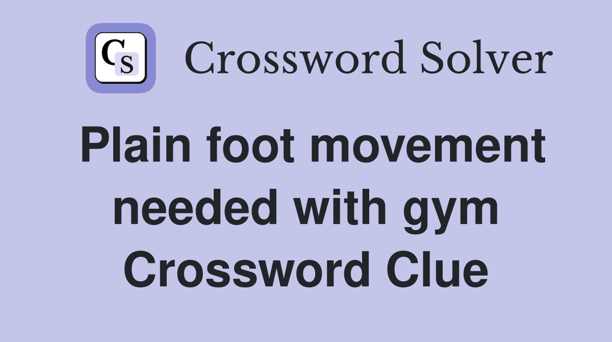 Plain foot movement needed with gym Crossword Clue