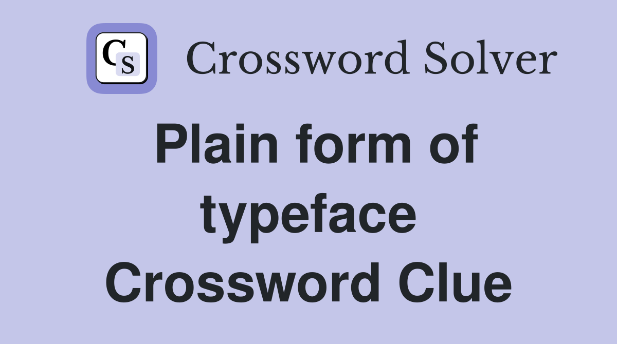 Plain form of typeface Crossword Clue