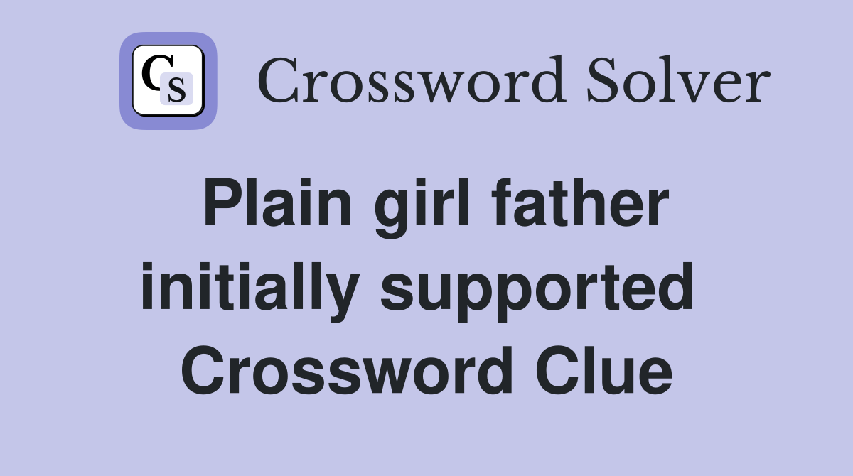 Plain girl father initially supported  Crossword Clue