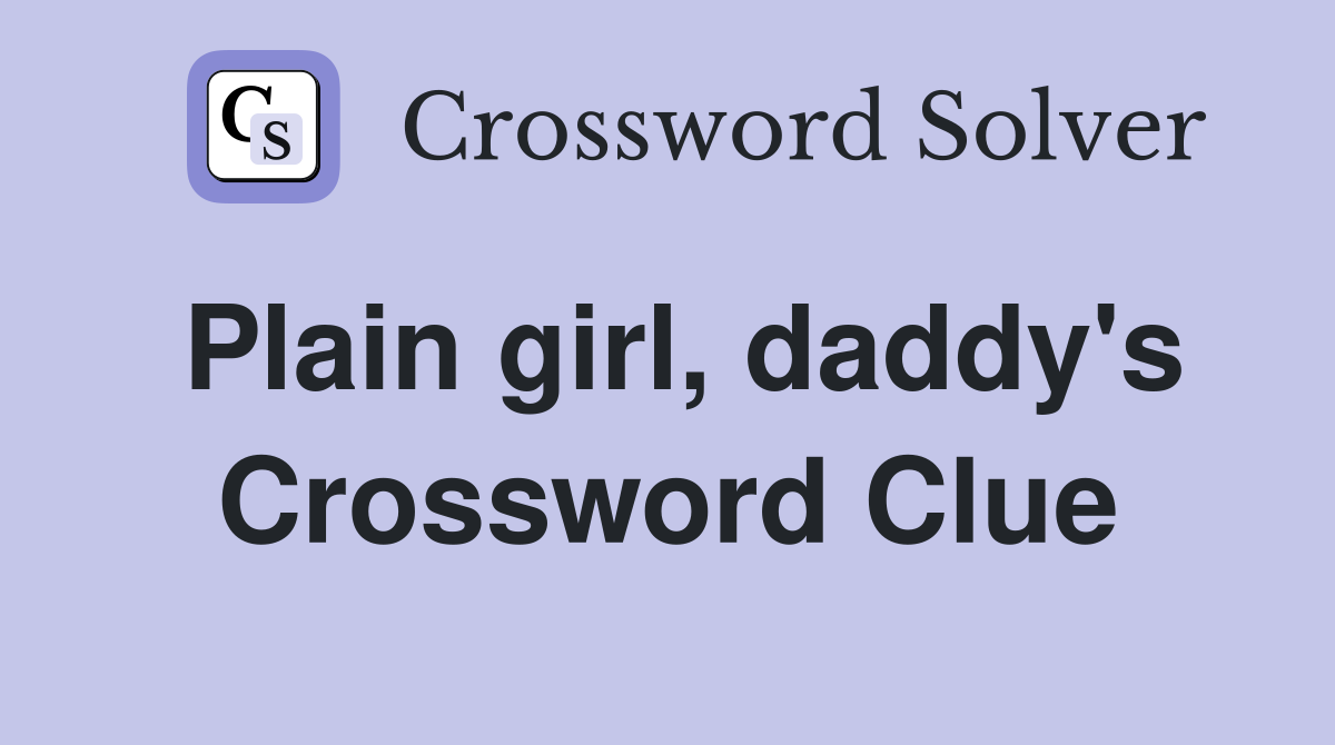 Plain girl, daddy's Crossword Clue