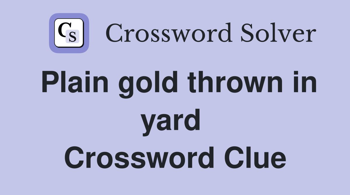Plain gold thrown in yard  Crossword Clue