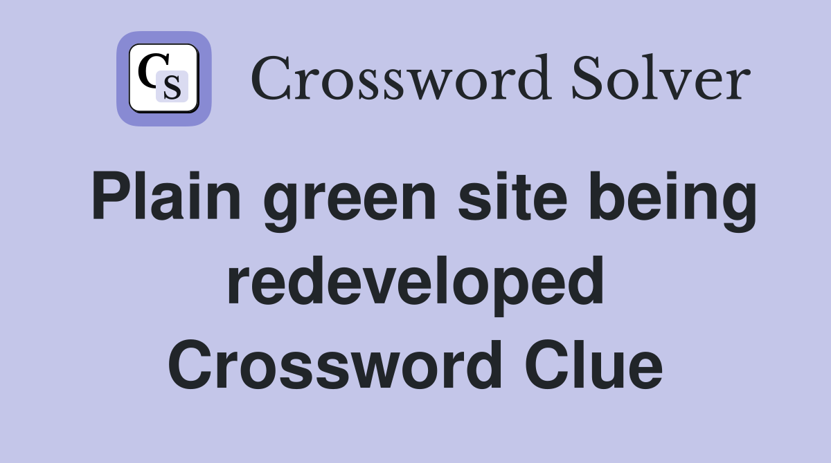 Plain green site being redeveloped Crossword Clue