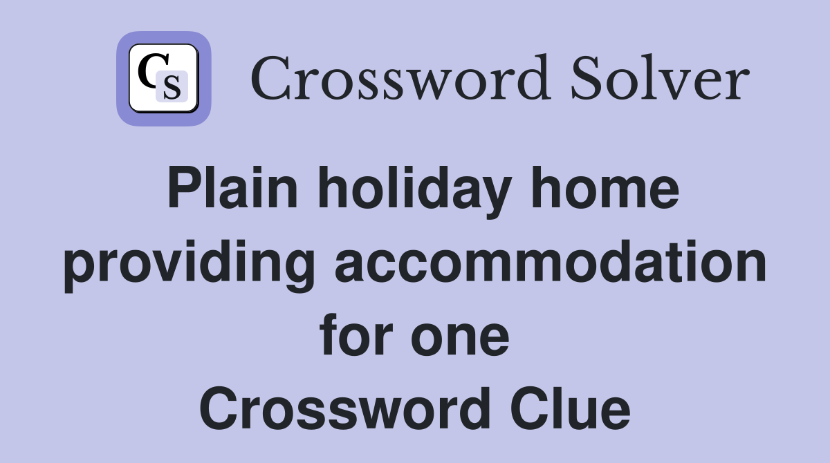 Plain holiday home providing accommodation for one Crossword Clue