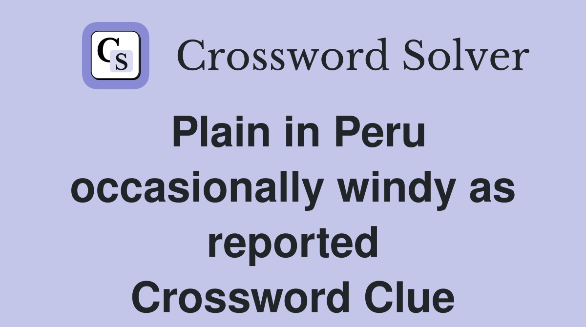 Plain in Peru occasionally windy as reported Crossword Clue
