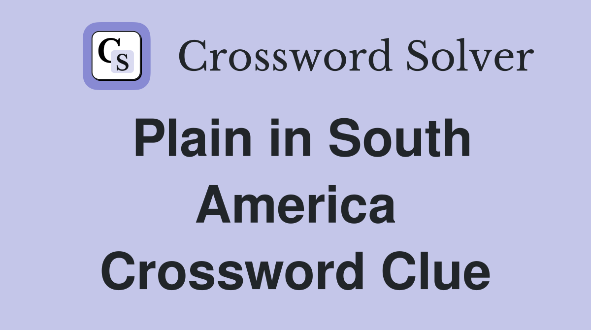 Plain in South America Crossword Clue