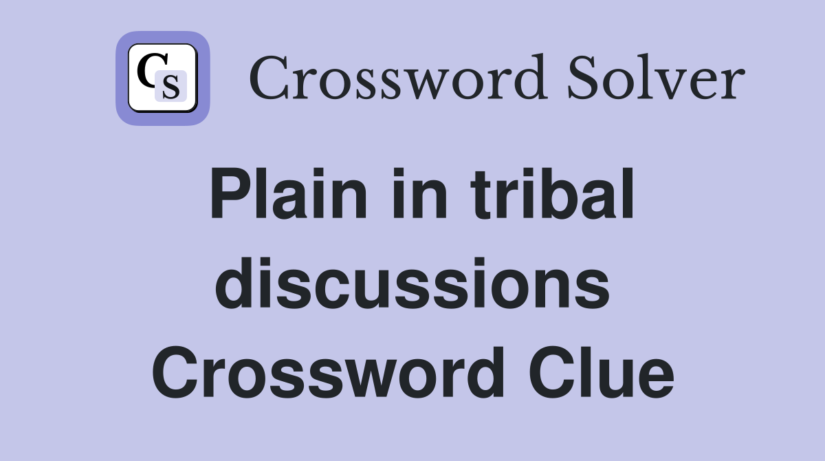 Plain in tribal discussions Crossword Clue