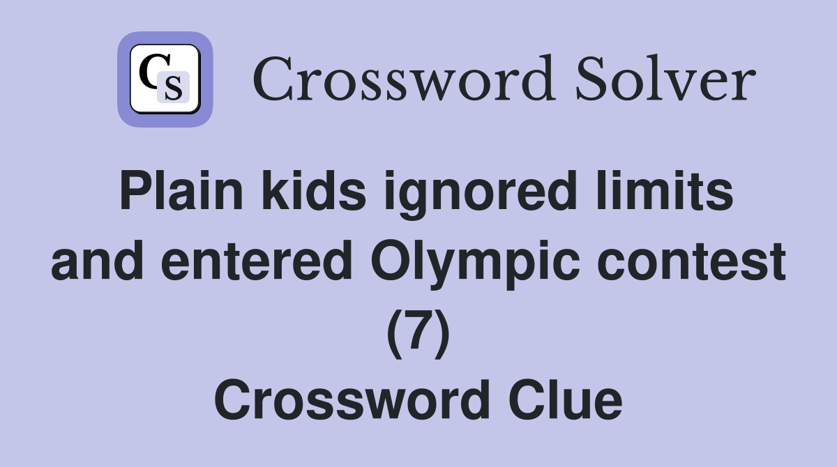 Plain kids ignored limits and entered Olympic contest (7) Crossword Clue