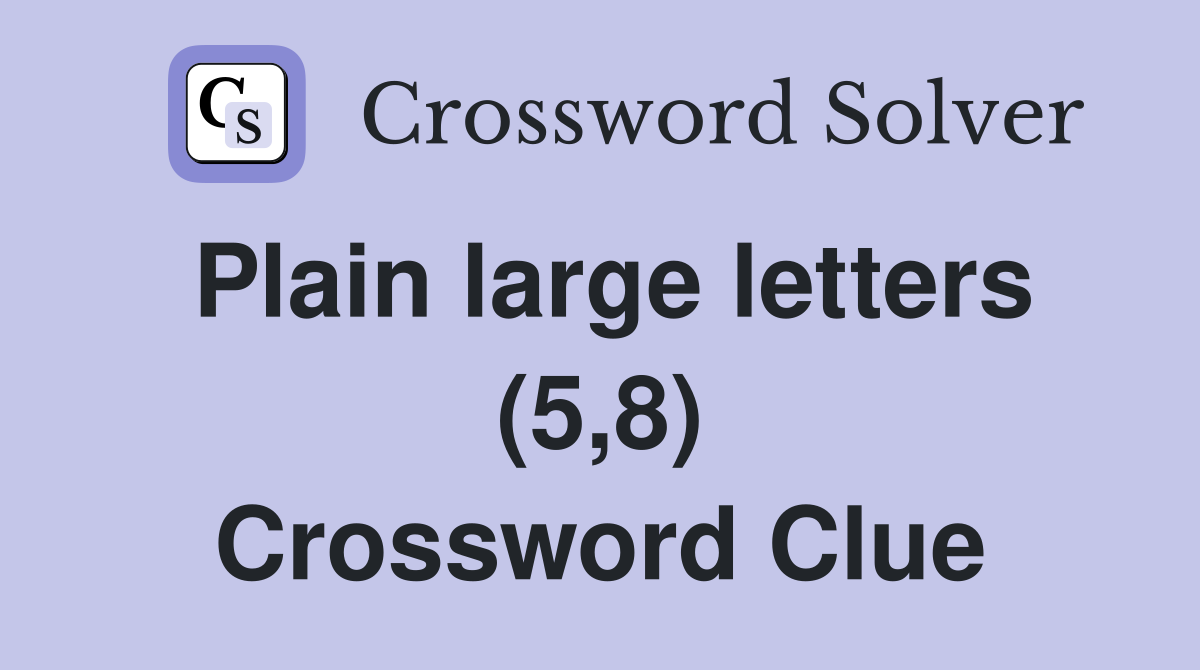 Plain large letters (5,8) Crossword Clue