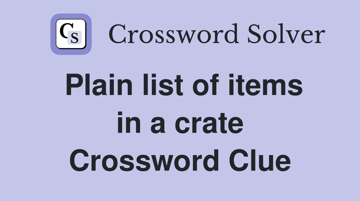 Plain list of items in a crate Crossword Clue