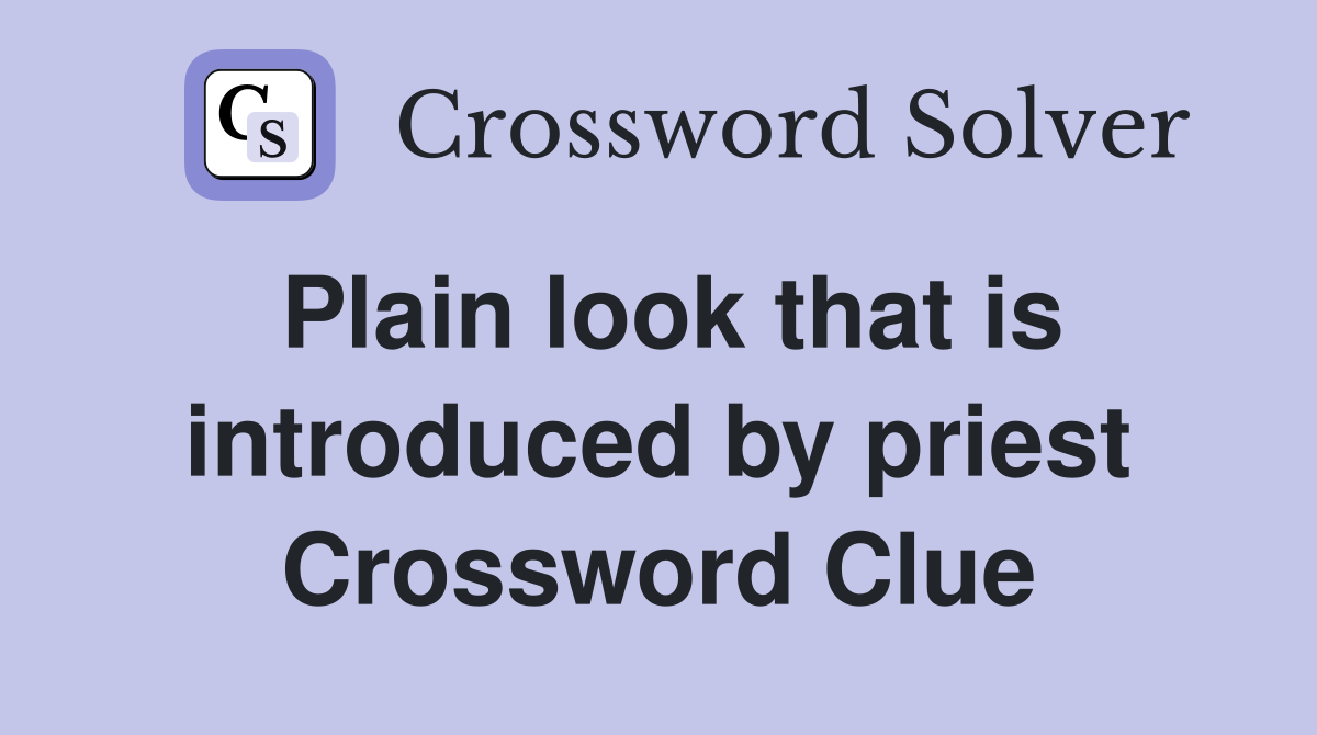 Plain look that is introduced by priest Crossword Clue