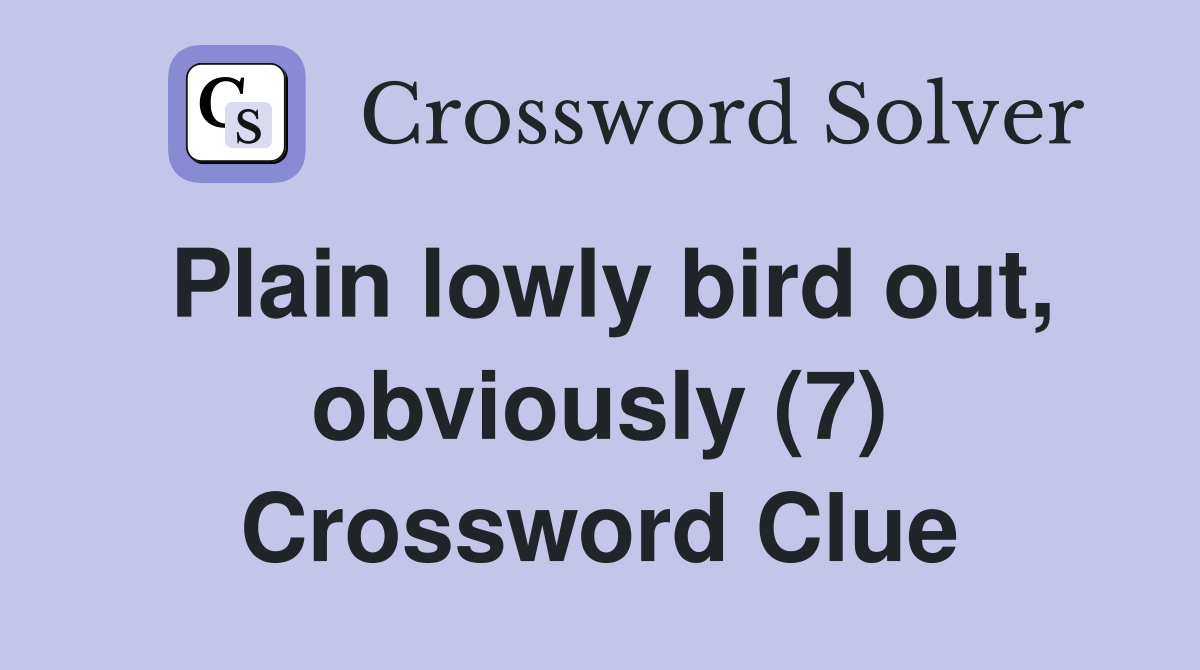 Plain lowly bird out, obviously (7) Crossword Clue