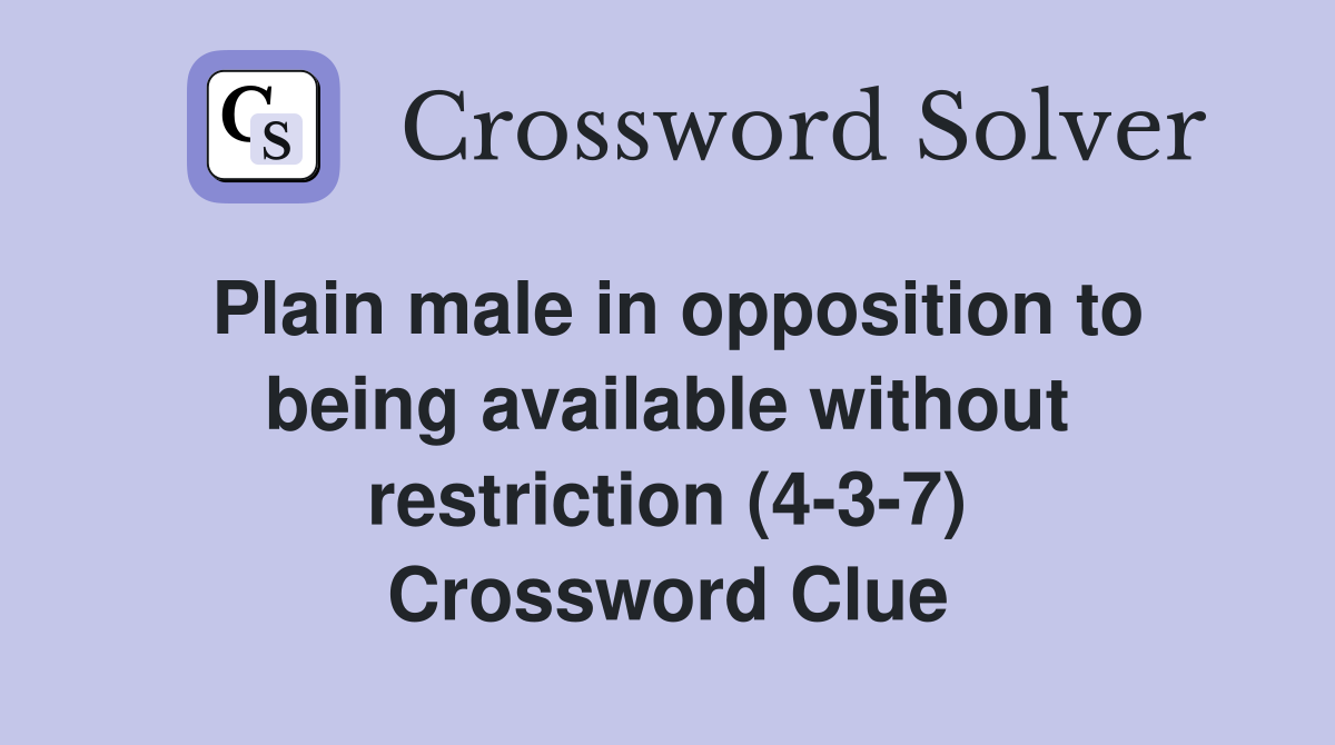 Plain male in opposition to being available without restriction (4-3-7) Crossword Clue
