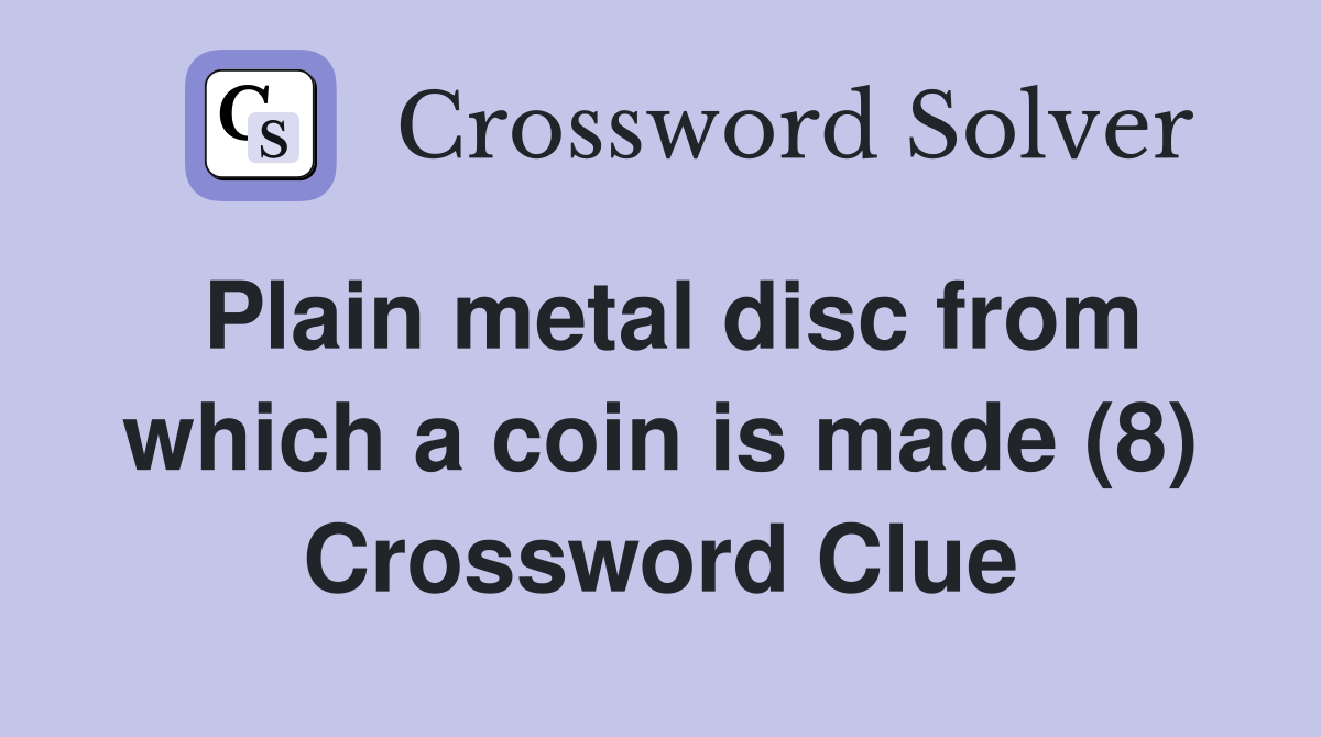 Plain metal disc from which a coin is made (8) Crossword Clue