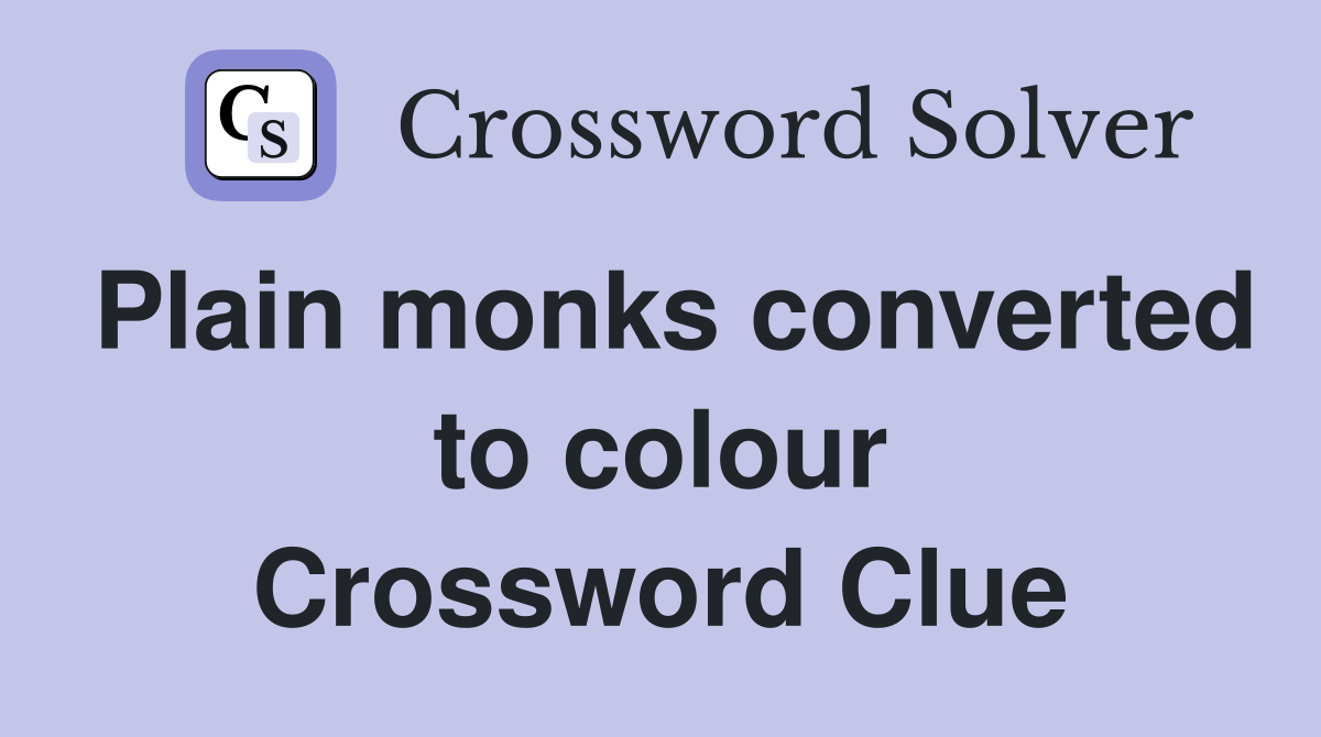 Plain monks converted to colour Crossword Clue