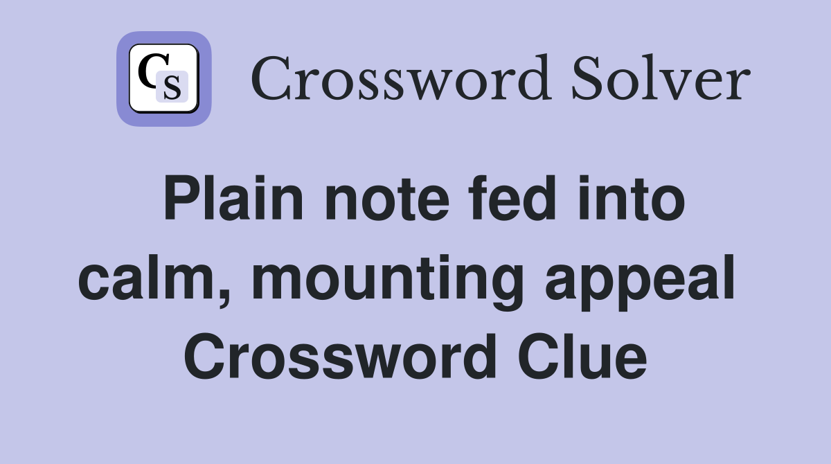 Plain note fed into calm, mounting appeal  Crossword Clue