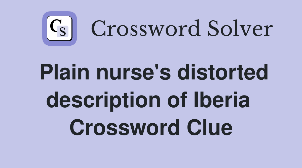 Plain nurse's distorted description of Iberia  Crossword Clue