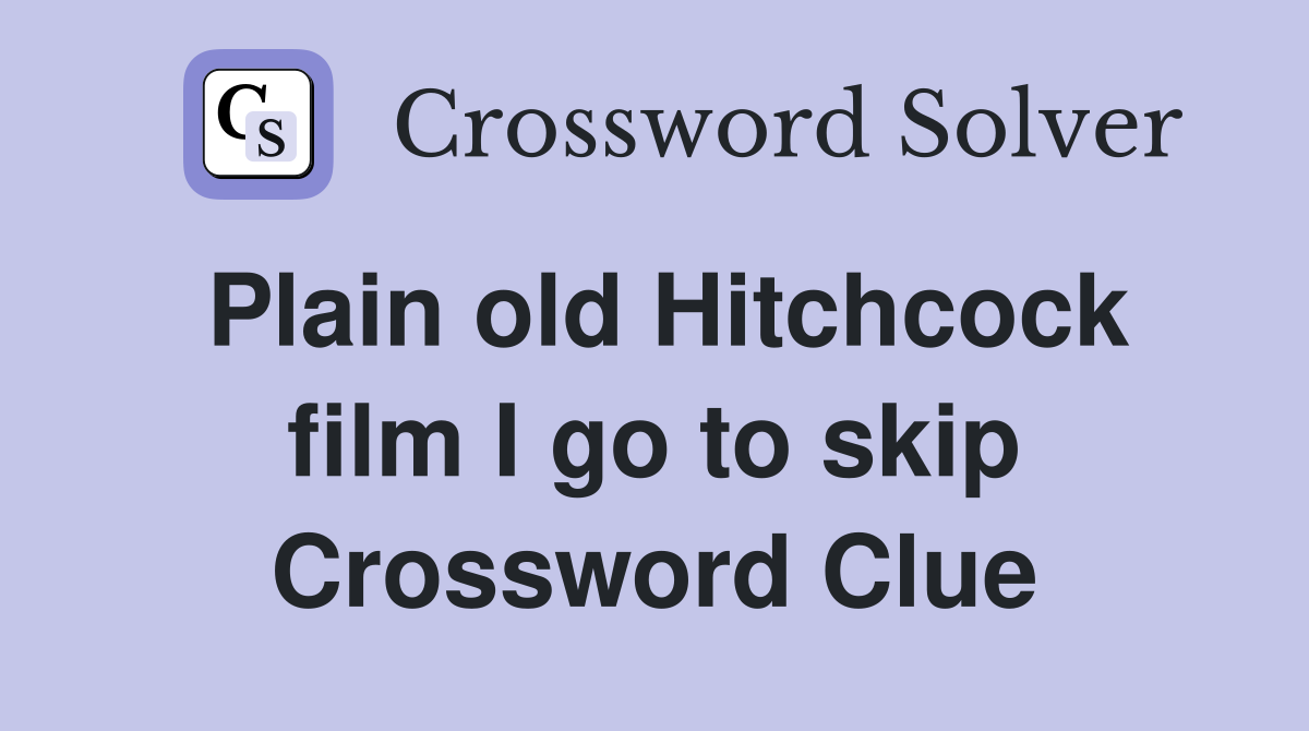 Plain old Hitchcock film I go to skip Crossword Clue
