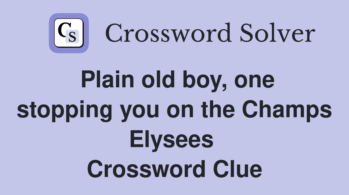 Plain old boy, one stopping you on the Champs Elysees  Crossword Clue