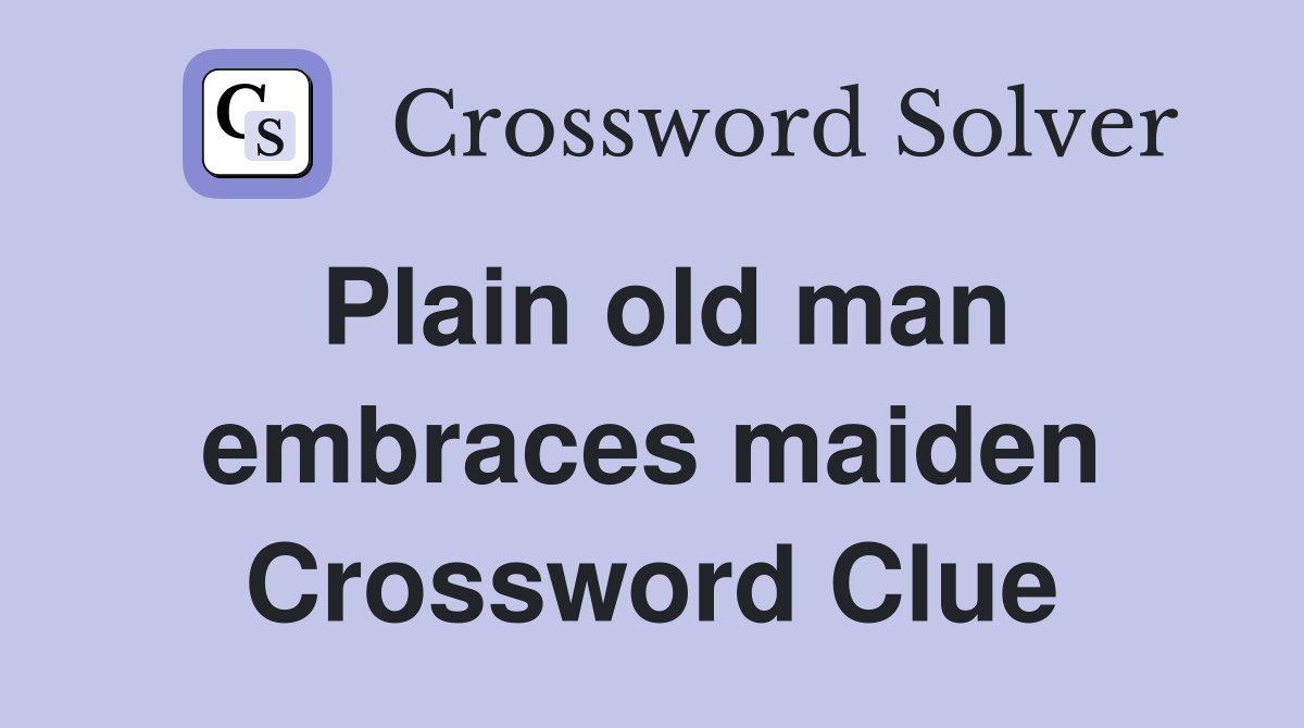 Plain old man embraces maiden Crossword Clue