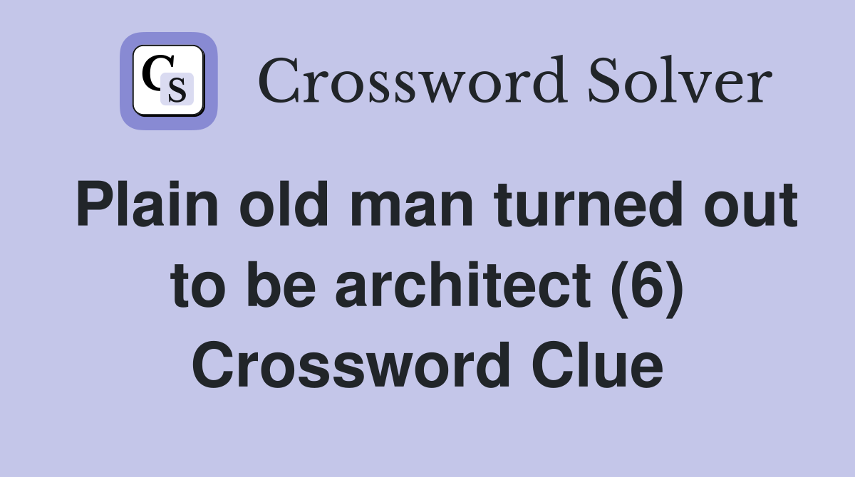 Plain old man turned out to be architect (6) Crossword Clue
