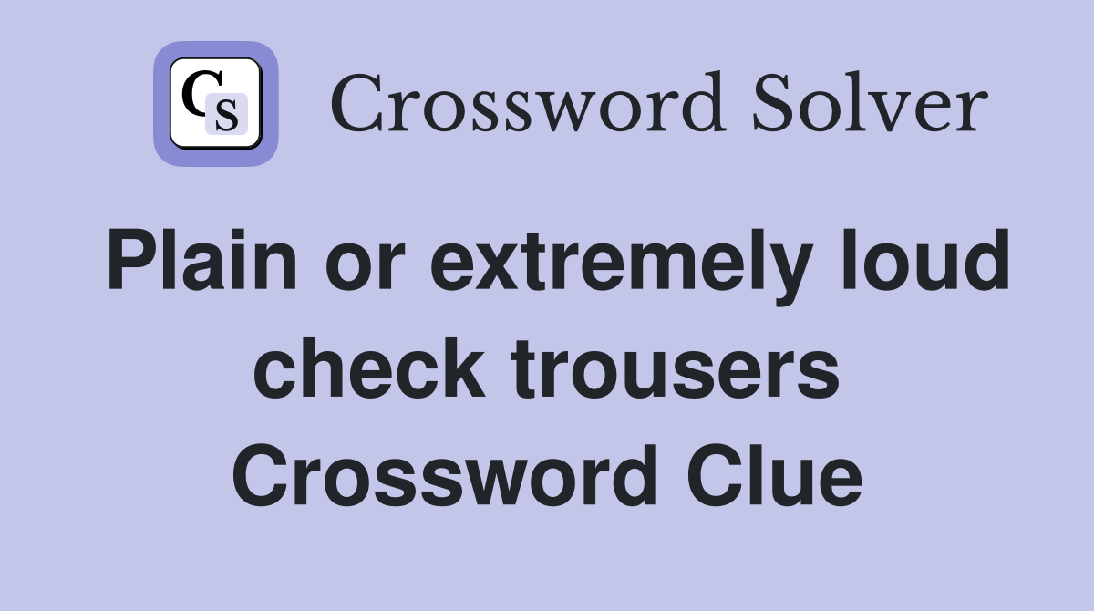 Plain or extremely loud check trousers Crossword Clue
