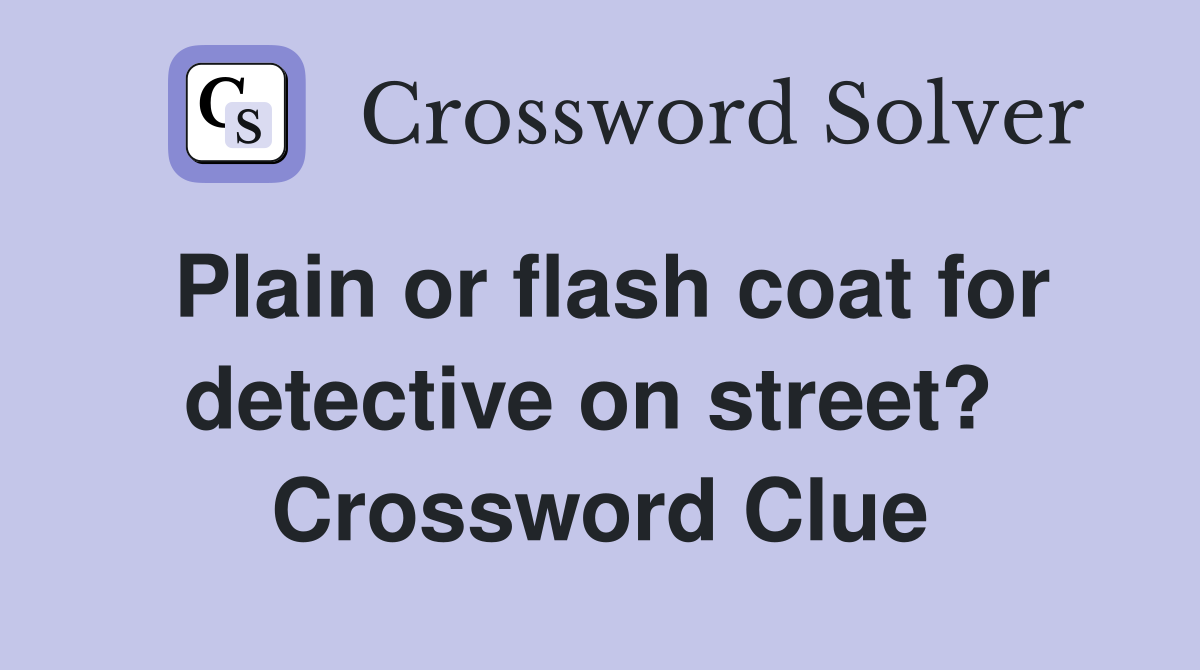 Plain or flash coat for detective on street?  Crossword Clue