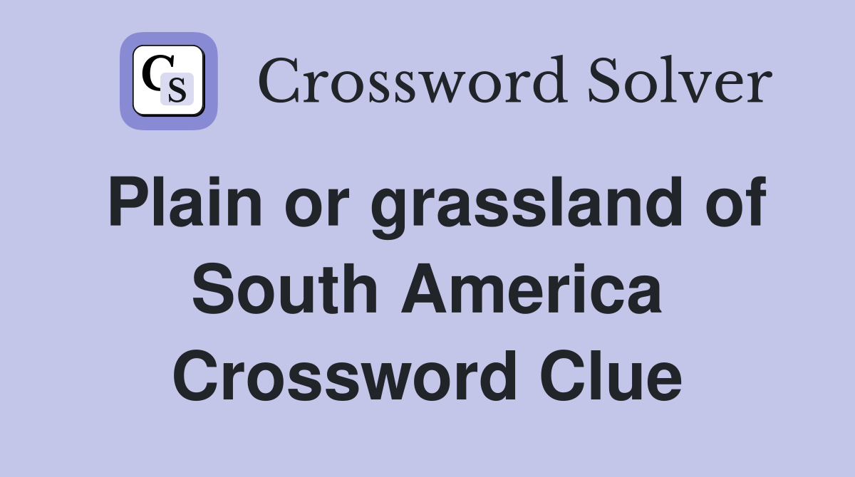 Plain or grassland of South America Crossword Clue