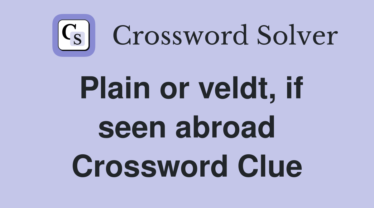 Plain or veldt, if seen abroad Crossword Clue