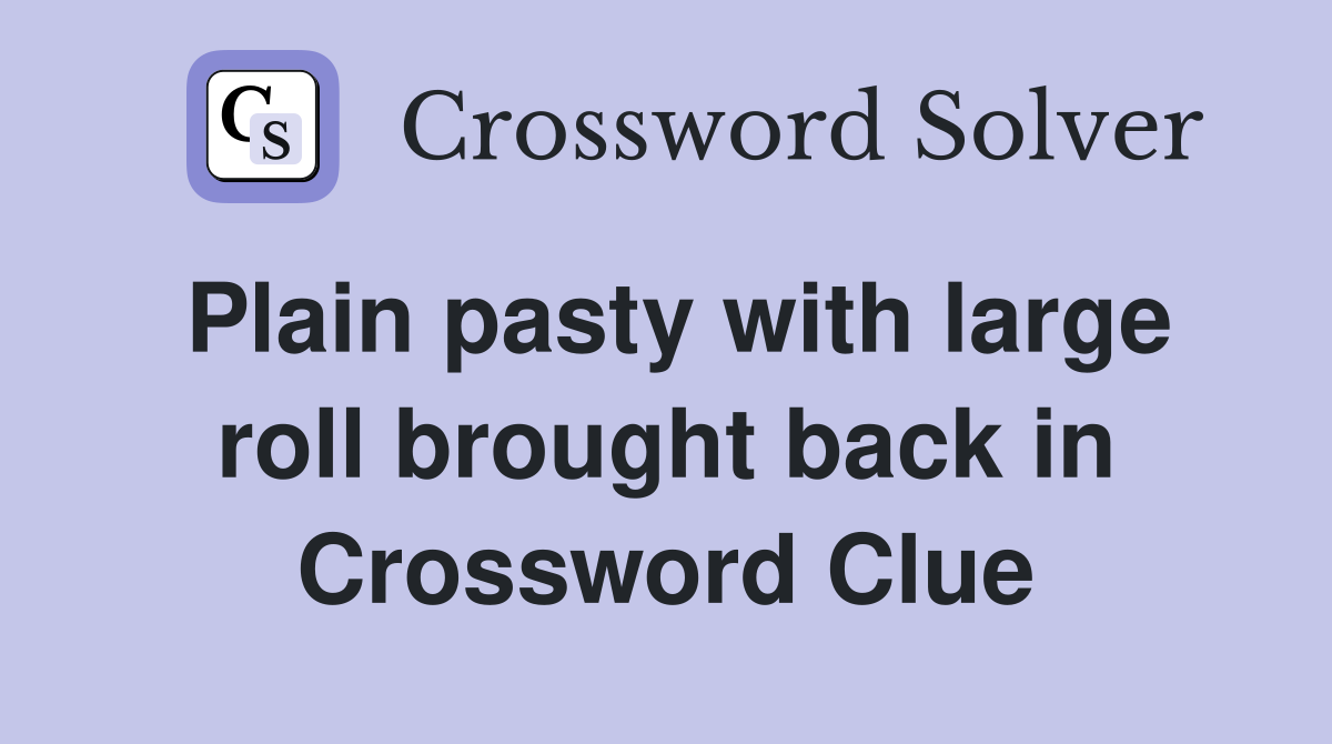 Plain pasty with large roll brought back in Crossword Clue