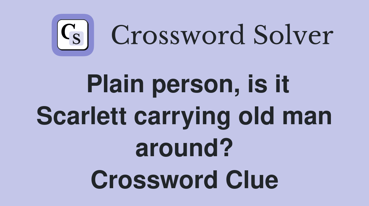 Plain person, is it Scarlett carrying old man around? Crossword Clue