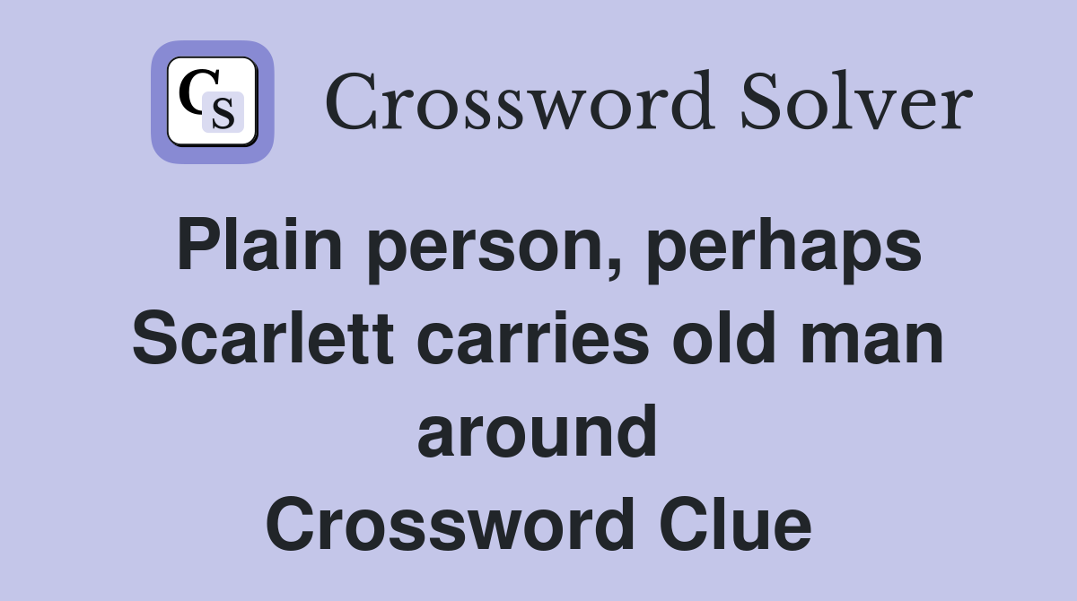 Plain person, perhaps Scarlett carries old man around Crossword Clue