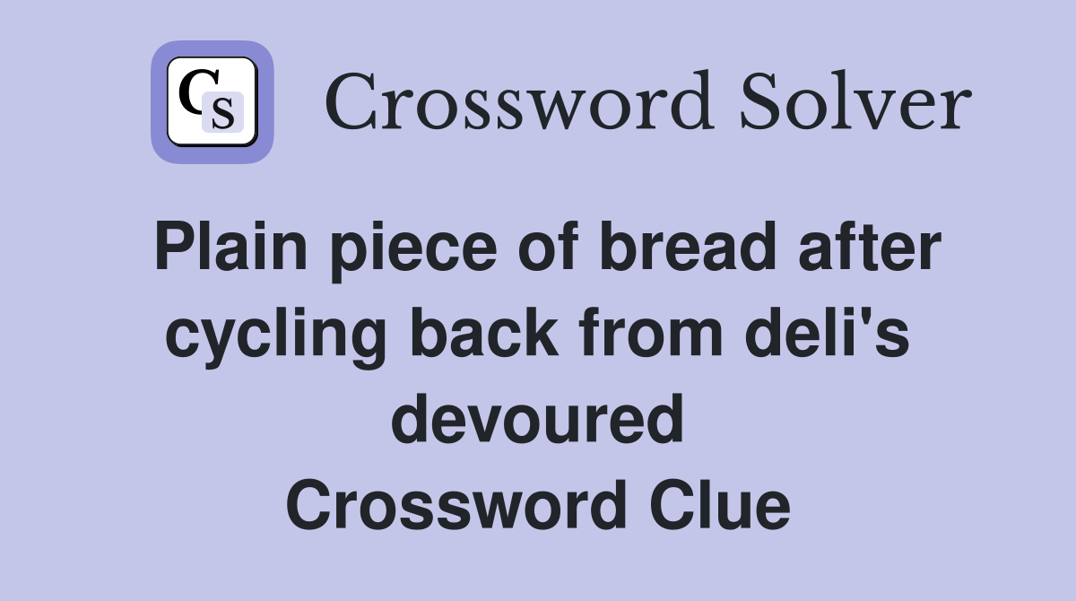 Plain piece of bread after cycling back from deli's devoured Crossword Clue