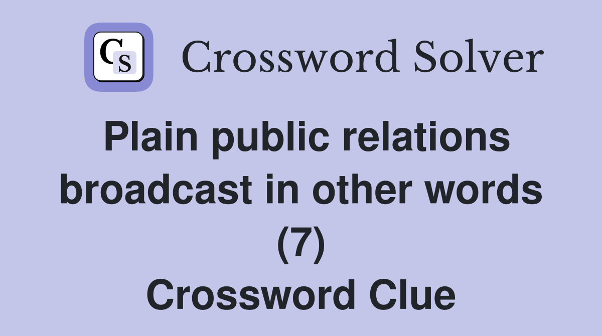 Plain public relations broadcast in other words (7) Crossword Clue