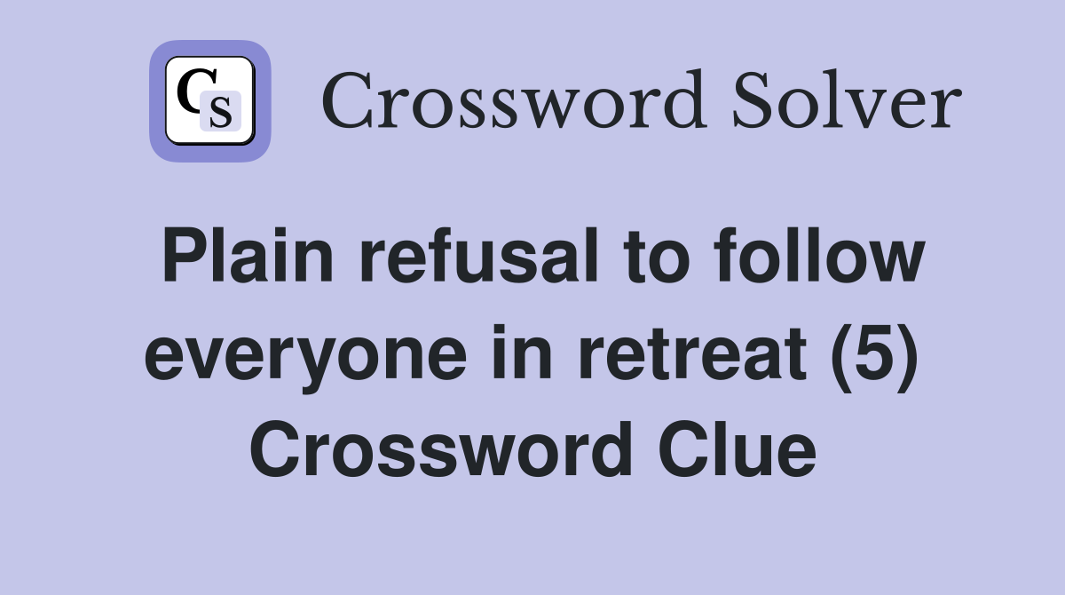 Plain refusal to follow everyone in retreat (5) Crossword Clue