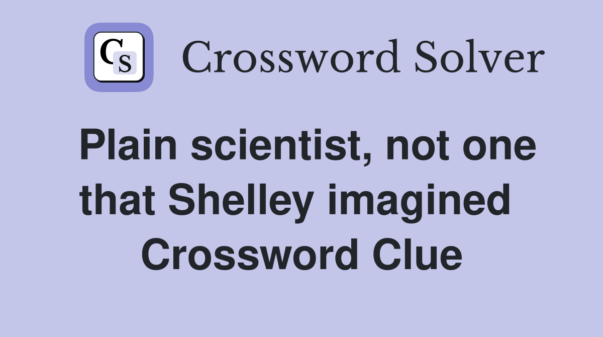 Plain scientist, not one that Shelley imagined  Crossword Clue