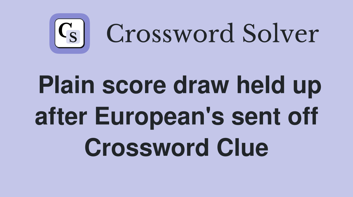 Plain score draw held up after European's sent off Crossword Clue