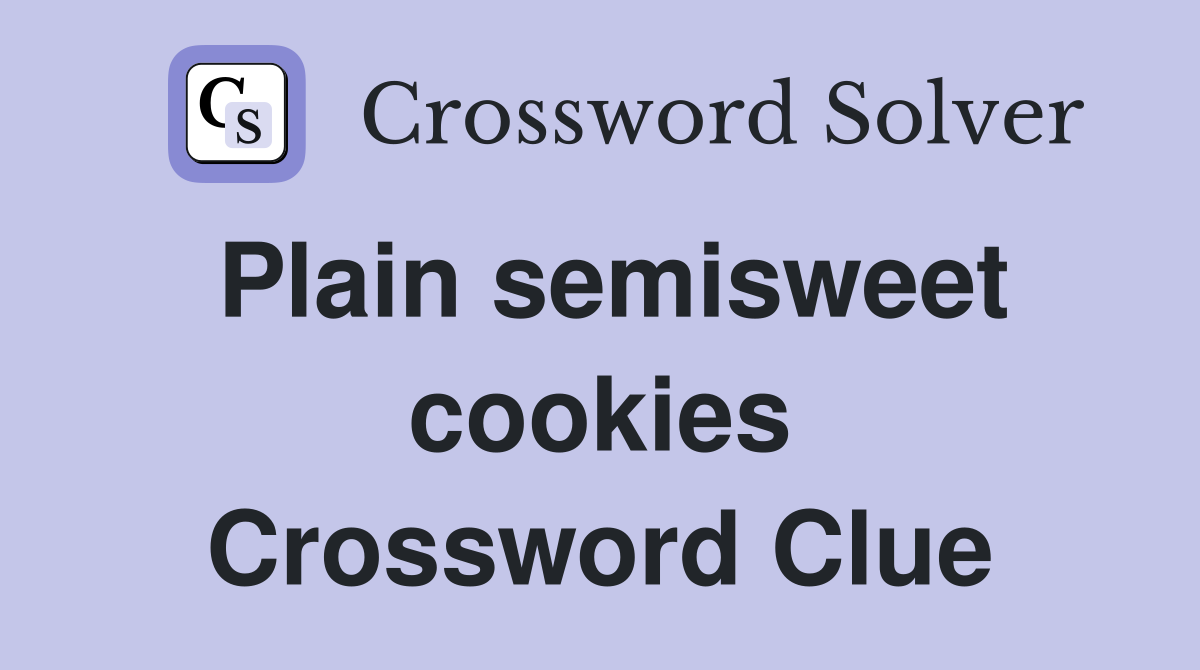 Plain semisweet cookies Crossword Clue