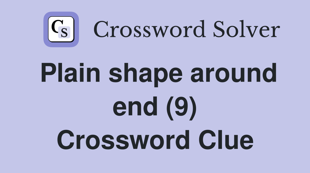Plain shape around end (9) Crossword Clue