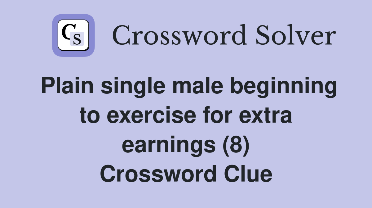 Plain single male beginning to exercise for extra earnings (8) Crossword Clue
