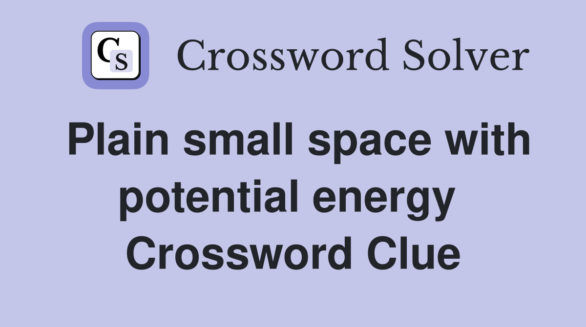 Plain small space with potential energy  Crossword Clue