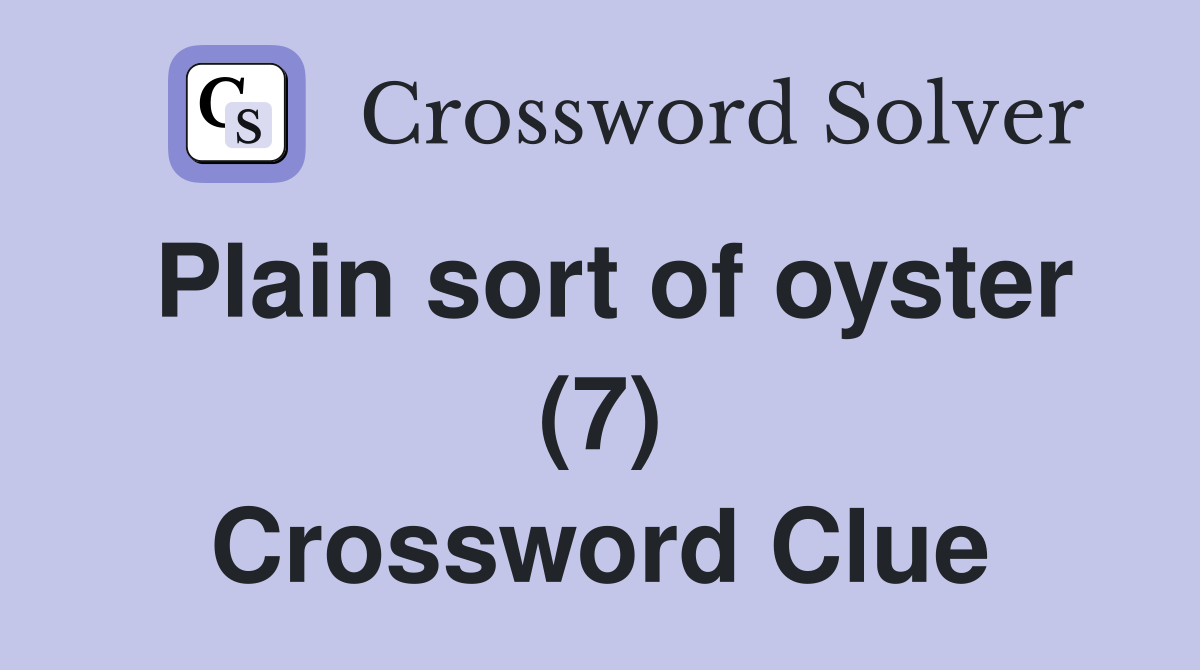 Plain sort of oyster (7) Crossword Clue