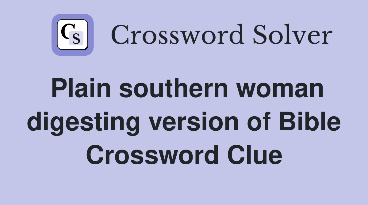 Plain southern woman digesting version of Bible Crossword Clue