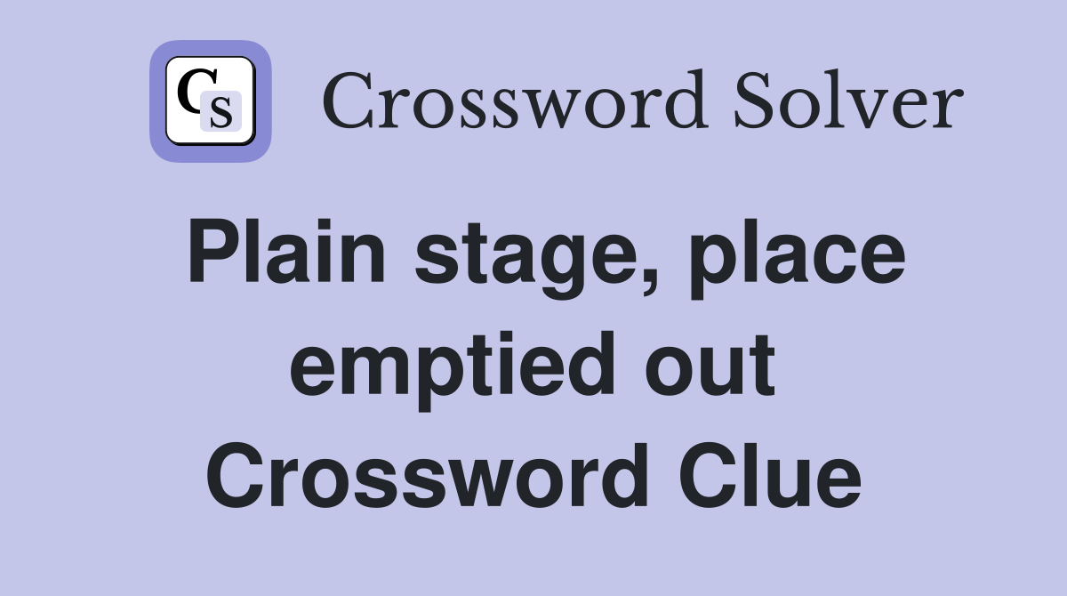 Plain stage, place emptied out Crossword Clue